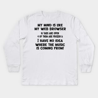 My Mind Is Like My Web Browser... Kids Long Sleeve T-Shirt